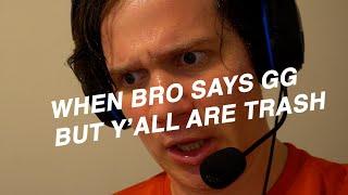 when bro says gg but y'all are trash