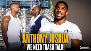 "WE NEED TRASH TALK!" | Anthony Joshua WANTS heated build up with Daniel Dubois & talks 'New AJ' 