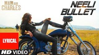 'Neeli Bullet' Full Song with LYRICS | Main Aur Charles | Randeep Hooda | T-Series