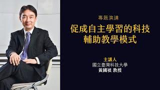 【專題演講：促成自主學習的科技輔助教學模式】－ 黃國禎教授