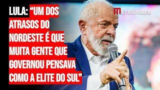 Lula: “Um dos atrasos do Nordeste é que muita gente que governou pensava como a elite do sul”