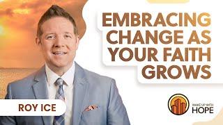 Embracing Change as Your Faith Grows | Roy Ice