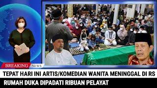 Tepat Hari Ini Artis Sekaligus Komedian Wanita Meninggal Dunia/ Rumah Duka Dipadati Ribuan Pelayat