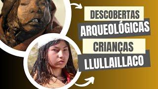 As incríveis Múmias das Crianças de Llullaillaco | Descobertas Arqueológicas