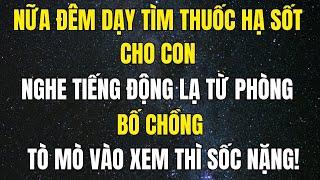 Nửa đêm dậy tìm thuốc cho con, nghe tiếng động lạ từ phòng bố chồng, tò mò vào xem thì sốc nặng