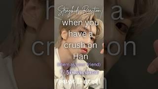 [Straykids Reaction] when you have a crush on Han (them as your friend) ️ #straykids #han