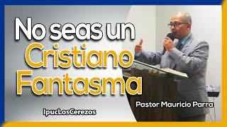 No seas un Cristiano Fantasma | Pastor Mauricio Parra | IPUC Los Cerezos Caldas