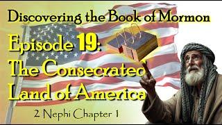 Discovering the Book of Mormon Ep 19: The Consecrated Land of America