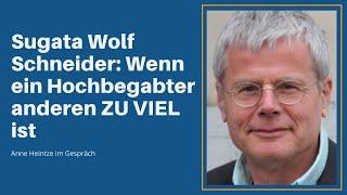 Sugata Wolf Schneider: Wenn ein Hochbegabter anderen ZU VIEL ist