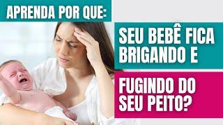 SEU BEBÊ FICA BRIGANDO E FUGINDO DO  SEU PEITO?