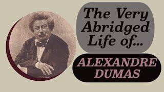 The Very Abridged Life of....Alexandre Dumas