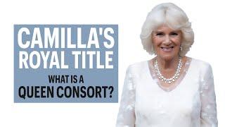 Queen Camilla's Title Explained. What is a Queen Consort?