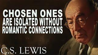 STOP WORRYING! This Is Why The Chosen Ones Are Isolated Without Romantic Connections | C.S. Lewis