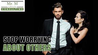 Stop Worrying About Others @Mr.MLifestyleConsulting