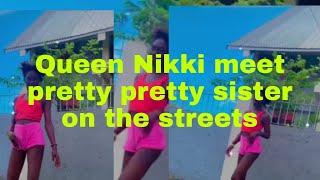 Queen Nikki meet pretty pretty sister on the streets