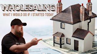 What I Would Do If I Started Wholesaling Real Estate Today