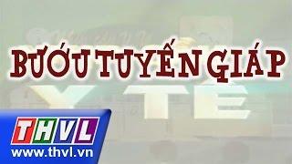 THVL | Nhịp cầu y tế - Kỳ 137: Bướu tuyến giáp