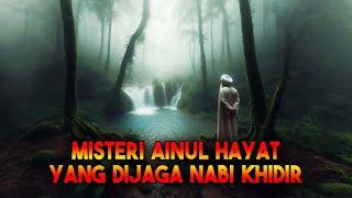 MISTERI AINUL HAYAT  INILAH ALASAN KENAPA HANYA NABI KHIDIR YANG BISA MENEMUKANNYA - Sejarah Islam