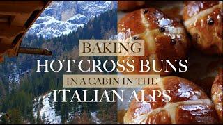 BAKING HOT CROSS BUNS IN A CABIN IN THE ITALIAN ALPS