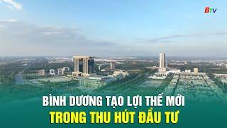 Bình Dương tạo lợi thế mới trong thu hút đầu tư