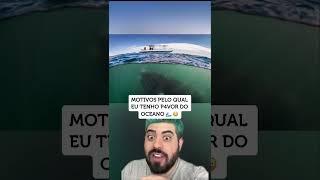 MOTIVOS QUE DÃO P4VOR DO OCEANO 