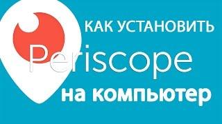 Periscope как установить Перископ на компьютер