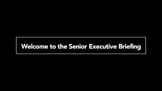 Welcome to the Senior Executive Briefing