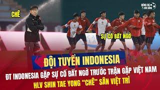 ĐT Indonesia gặp sự cố bất ngờ trước ngày đấu Việt Nam |HLV Shin Tae Yong "lắc đầu" với sân Việt Trì