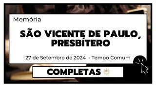 Completas - 27 de Setembro de 2024  | São Vicente de Paulo, presbítero | Tempo Comum | Sexta-feira.