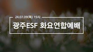 2024.07.09 광주ESF 화요연합예배