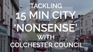 Tackling 15 Min City Nonsense - with Colchester City Council