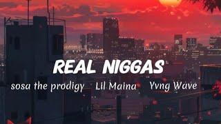 REAL NIGGAS (LYRICS) - Lil Maina Ft Sosa the Prodigy & YVNG Wave