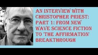 INTERVIEW WITH CHRISTOPHER PRIEST: Part 1 New Wave Science Fiction to 'The Affirmation' Breakthrough