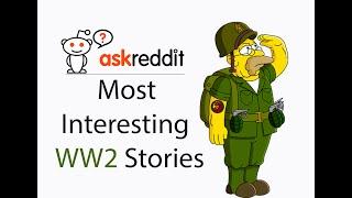 People Share Their Most Interesting World War 2 Stories (AskReddit)