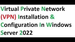 Virtual Private Network (VPN) Installation & Configuration in Windows Server 2022