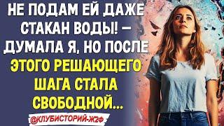 Не подам ей даже стакан воды! — думала я, но после этого решающего шага стала свободной…