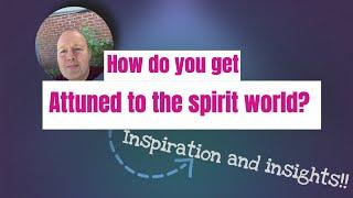 How do you attune to the spirit world? - Mediumship Development