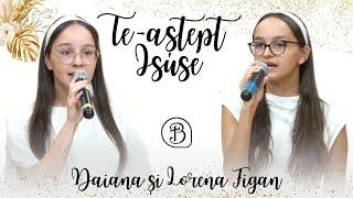 Daiana si Lorena Figan | Te-astept Isuse | Betel Reus |