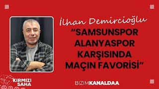 İlhan Demircioğlu I Samsunspor Alanyaspor Karşısında Maçın Favorisi I Kırmızı Saha