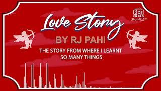 THE STORY FROM WHERE I LEARNT SO MANY THINGS | REDFM LOVE STORY BY RJ PAHI |