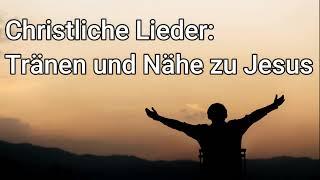 Christliche Anbetungslieder: Tränen und Nähe zu Jesus