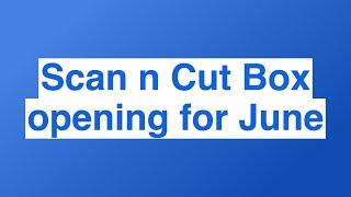 Scan n Cut Box opening for June