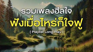 รวมเพลงฮีลใจ ฟังเมื่อไหร่ก็ใจฟู [ Playlist Long Play ]