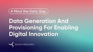 Data Generation & Provisioning Enabling Digital Innovation | Mind the Data Gap by Synthesized, Ep 10