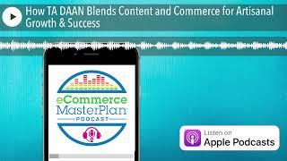How TA DAAN Blends Content and Commerce for Artisanal Growth & Success