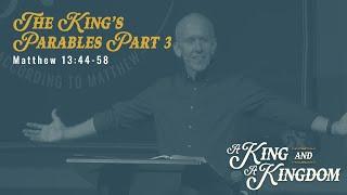 Matthew 13:44-58 - A King and a Kingdom: The King’s Parables Part 3 - July 28, 2024