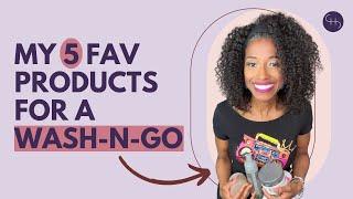 MY TOP 5 FAVORITE PRODUCTS FOR WASH AND GO