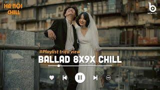 [Hà Nội & Chill] Nhạc Chill 8x9x - Những Bản Ballad Chill Nhẹ Nhàng Cực Hay - Nhạc Xưa Chill 2023