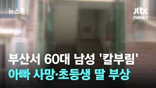 부산서 60대 남성 '칼부림'…아빠 사망·초등생 딸 부상 / JTBC 뉴스룸