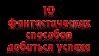 В чем СЕКРЕТ УСПЕХА. 10 фантастических СПОСОБОВ.